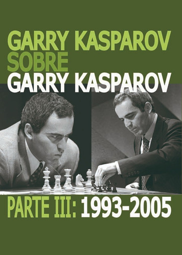 Garry Kasparov Sobre Garry Kasparov Parte Iii 1993-2005