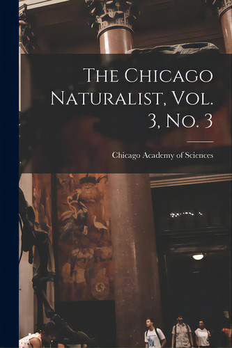 The Chicago Naturalist, Vol. 3, No. 3, De Chicago Academy Of Sciences. Editorial Hassell Street Pr, Tapa Blanda En Inglés