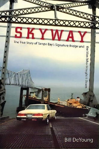 Skyway : The True Story Of Tampa Bay's Signature Bridge And The Man Who Brought It Down, De Bill Deyoung. Editorial University Press Of Florida, Tapa Blanda En Inglés