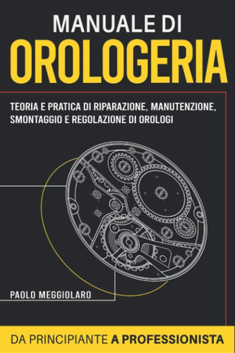 Libro: Manuale Di Orologeria: Teoria E Pratica Di Riparazion