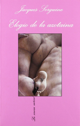 Elogio de la azotaina, de Serguine, Jacques. Serie La sonrisa vertical Editorial Tusquets México, tapa blanda en español, 2009