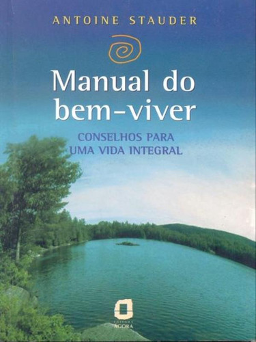 Manual Do Bem-viver: Conselhos Para Uma Vida Integral, De Stauder, Antoine. Editora Agora, Capa Mole, Edição 1ª Edição - 2004 Em Português