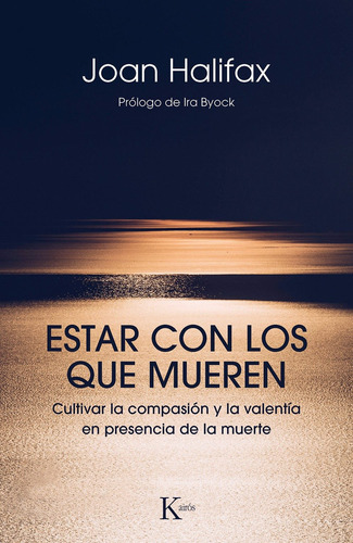 Estar con los que mueren: Cultivar la compasión y la valentía en presencia de la muerte, de Halifax, Joan. Editorial Kairos, tapa blanda en español, 2019