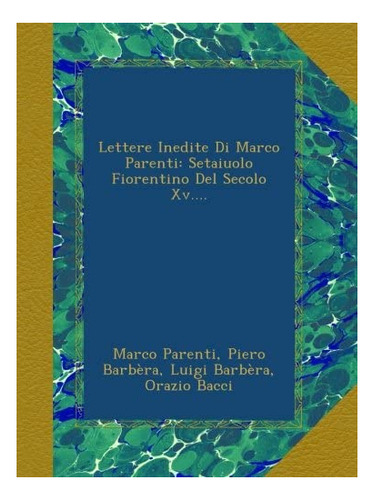 Libro: Lettere Inedite Di Marco Parenti: Setaiuolo Fiorentin