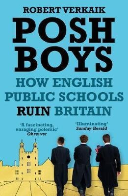 Posh Boys : How English Public Schools Ruin Britain - Robert