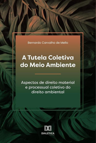 A Tutela Coletiva Do Meio Ambiente, De Bernardo Carvalho De Mello. Editorial Dialética, Tapa Blanda En Portugués, 2021
