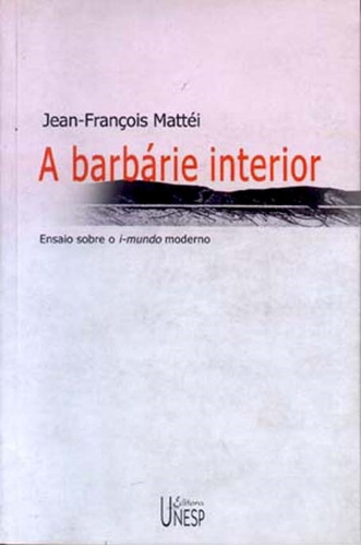 A barbárie interior: Ensaio sobre o i-mundo moderno, de Mattei, Jean-Francois. Fundação Editora da Unesp, capa mole em português, 2002