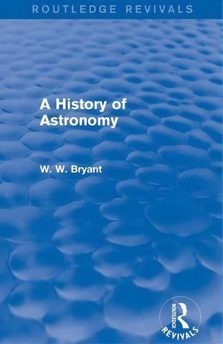 A History Of Astronomy, De Walter W. Bryant. Editorial Taylor Francis Ltd, Tapa Blanda En Inglés