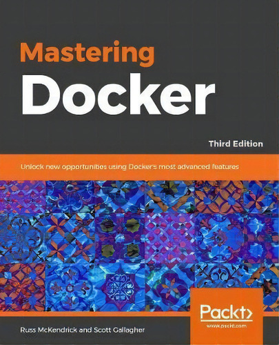 Mastering Docker : Unlock New Opportunities Using Docker's Most Advanced Features, 3rd Edition, De Russ Mckendrick. Editorial Packt Publishing Limited, Tapa Blanda En Inglés