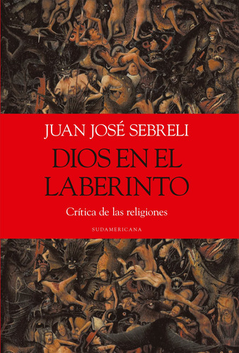 Dios En El Laberinto: Crítica De Las Religiones, de Sebreli, Juan Jose. Editorial Sudamericana, tapa blanda en español, 2016