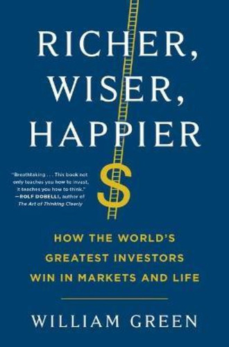 Richer, Wiser, Happier : How The World's Greatest Investors 