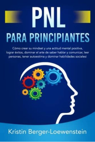 Libro: Pnl Para Principiantes: Cómo Crear Su Mindset Y Una Y