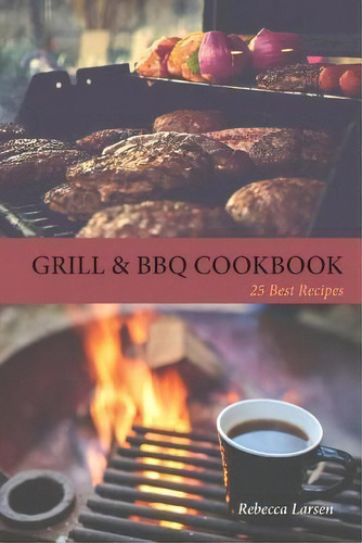 Grill & Bbq Cookbook 25 Best Recipes, De Rebecca Larsen. Editorial Createspace Independent Publishing Platform, Tapa Blanda En Inglés