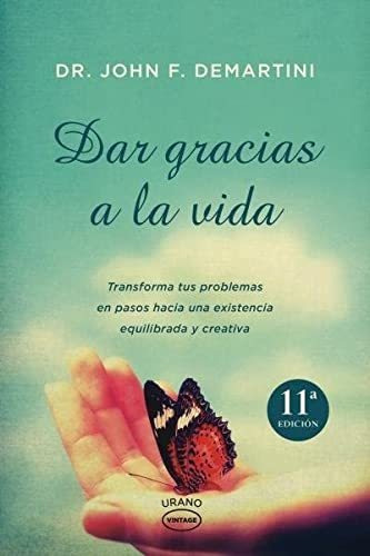 Dar Gracias A La Vida : Transforma Tus Problemas En Pasos Ha