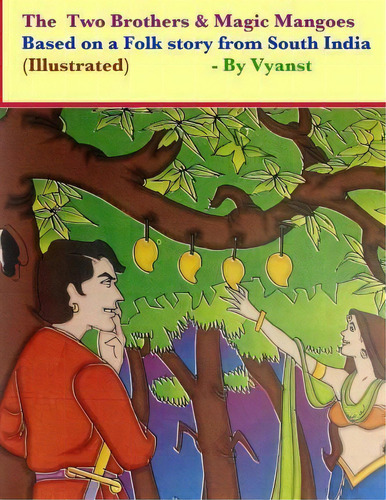 The Two Brothers & Magic Mangoes (illustrated) : Based On A Folk Story From South India, De Vyanst. Editorial Createspace Independent Publishing Platform, Tapa Blanda En Inglés