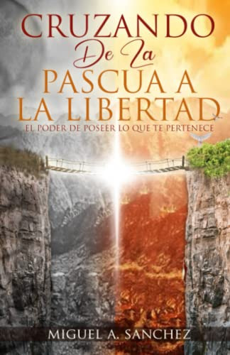 Cruzando De La Pascua A La Libertad: El Poder De Poseer Lo Q