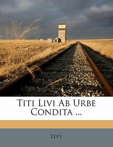 Titi Livi Ab Urbe Condita ..., De Livy. Editorial Nabu Pr, Tapa Blanda En Latín