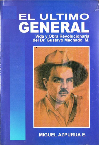 El Ultimo General Vida Y Obra Revolucionaria Gustavo Machado