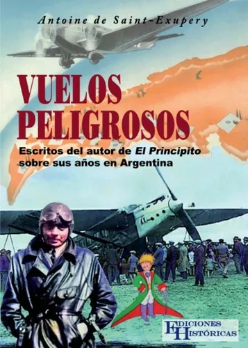 comprar Vuelos Peligrosos: Escritos Del Autor De El Principito Sobre Sus Años En Argentina, De Antoine De Saint-exupéry. Editorial Ediciones Históricas, Tapa Blanda En Español, 2022