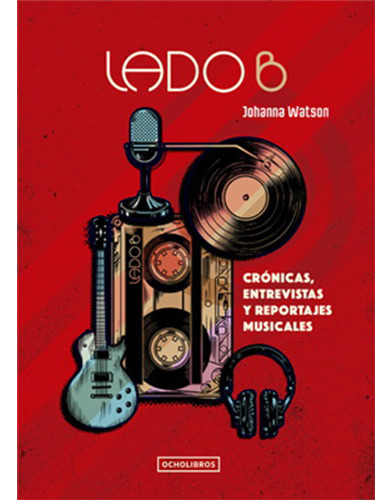 Lado B. Cronicas, Entrevistas Y Reportajes Musicales, De Watson, Johanna. Editorial Ocho Libros Editores, Tapa Blanda En Español