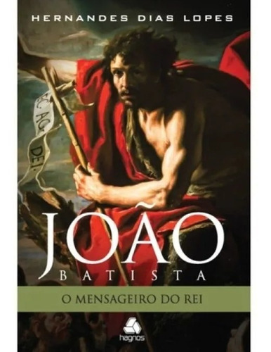 João Batista: O Mensageiro Do Rei - Hernandes Dias Lopes