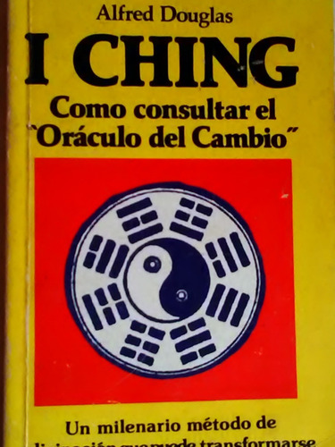 I Ching Como Consultar El Oraculo Del Cambio Alfred Douglas