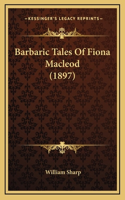 Libro Barbaric Tales Of Fiona Macleod (1897) - Sharp, Wil...
