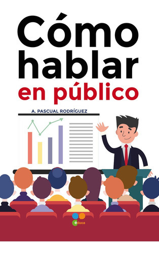 Cómo Hablar En Público, De Antonio Pascual Rodriguez Grau. Editorial Proyecto Educa, Tapa Blanda, Edición 1 En Español, 2017