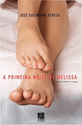 A Primeira Noite De Melissa: Contos...1ªed.(2013) - Livro