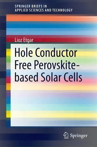 Hole Conductor Free Perovskite-based Solar Cells, De Lioz Etgar. Editorial Springer International Publishing Ag, Tapa Blanda En Inglés