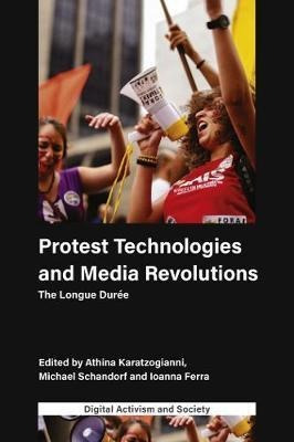 Protest Technologies And Media Revolutions : The Longue D...