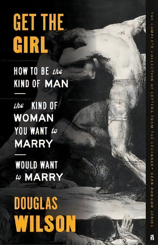 Get The Girl : How To Be The Kind Of Man The Kind Of Woman You Want To Marry Would Want To Marry, De Douglas Wilson. Editorial Canon Press, Tapa Blanda En Inglés