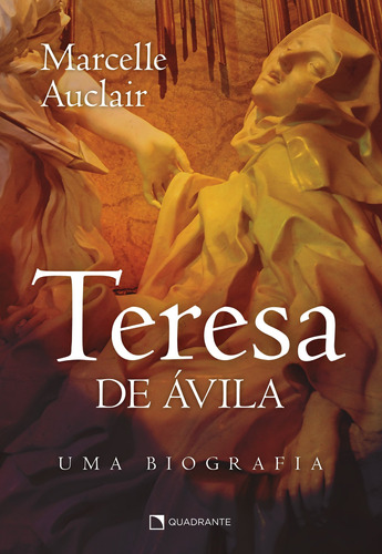 Teresa de Ávila: Uma biografia, de Auclair, Marcelle. Quadrante Editora, capa mole em português, 2021