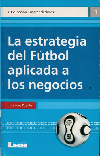 La Estrategia Del Fútbol Aplicada A Los Negocios. J.j Puente