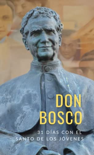 Don Bosco: 31 Dias Con El Santo De Los Jovenes