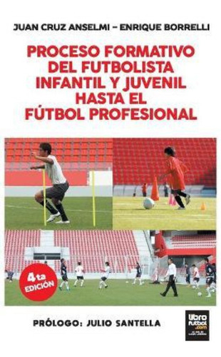 Proceso Formativo Del Futbolista Infantil Y Juvenil Hasta El Futbol Profesional, De Juan Cruz Enrique Anselmi. Editorial Librofutbol En Español