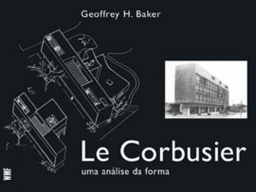 Le Corbusier: Uma Análise Da Forma, De Baker, Geoffrey H.. Editora Wmf Martins Fontes - Pod, Capa Mole Em Português