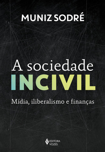 A sociedade incivil: Mídia, iliberalismo e finanças, de Sodré, Muniz. Editora Vozes Ltda., capa mole em português, 2021