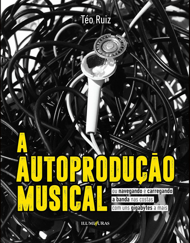 Autoprodução Musical, A, de Ruiz, Téo. Editora Iluminuras Ltda., capa mole em português, 2021