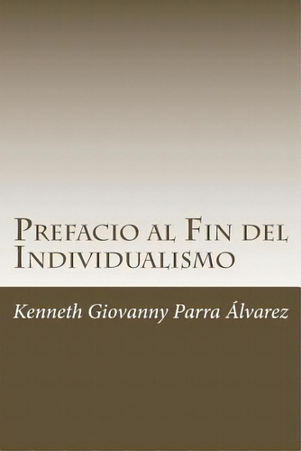 Prefacio Al Fin Del Individualismo : La Pena, De Kenneth Giovanny Parra Alvarez Co. Editorial Createspace Independent Publishing Platform, Tapa Blanda En Español