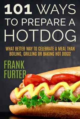 Libro 101 Ways To Prepare A Hot Dog - Furter, Frank