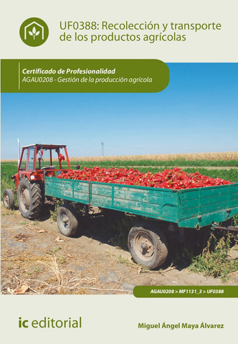 RecolecciÃÂ³n y transporte de los productos agrÃÂcolas. AGAU0208 - GestiÃÂ³n de la producciÃ..., de Maya Álvarez, Miguel Ángel. IC Editorial, tapa blanda en español