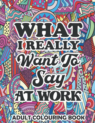 Libro: What I Really Want To Say At Work: Adult Coloring Boo