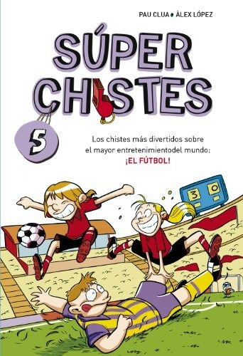 Súper Chistes De Fútbol (súper Chistes 5): Para Niños. Chist