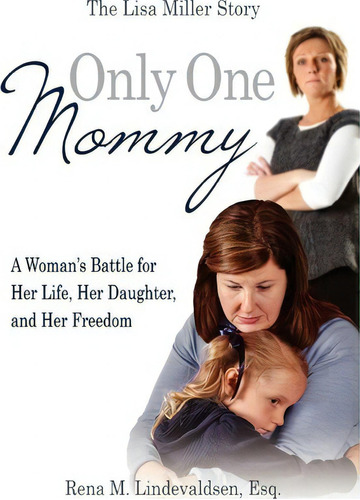 Only One Mommy : A Woman's Battle For Her Life, Her Daughter, And Her Freedom: The Lisa Miller Story, De Esq Rena M Lindevaldsen. Editorial New Revolution Publishers, Tapa Blanda En Inglés, 2011