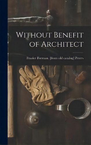 Without Benefit Of Architect, De Frazier Forman [from Old Cat Peters. Editorial Legare Street Press, Tapa Dura En Inglés