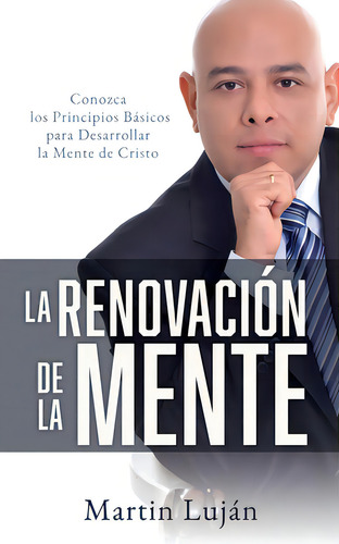 La Renovaciãâ³n De La Mente: Conozca Los Principios Bãâ¡sicos Para Desarrollar La Mente De Cristo, De Luján, Martin. Editorial Xulon Pr, Tapa Blanda En Español