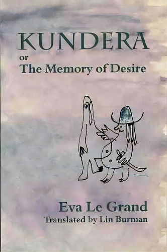 Kundera, Or, The Memory Of Desire : Or, The Memory Of Desire, De Eva Le Le Grand. Editorial Wilfrid Laurier University Press, Tapa Blanda En Inglés