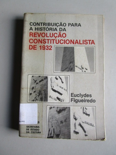 Revolução Constitucionalista De 1932 - Euclydes Figueiredo