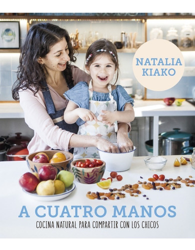 A Cuatro Manos Cocina natural para compartir con los chicos, de Natalia Kiako. Editorial Sudamericana, tapa blanda en español, 2018